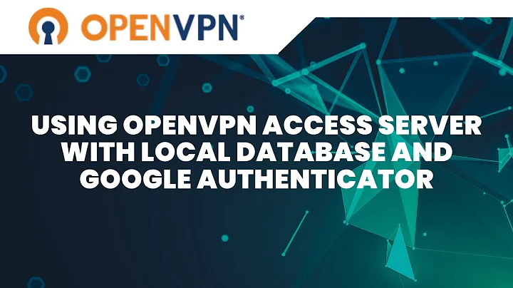 Use OpenVPN Access Server with Local Database and Google Authenticator