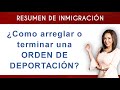 ¿Se puede arreglar o terminar una deportación?
