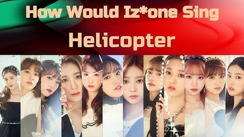 How Would Iz*one Sing Helicopter by CLC