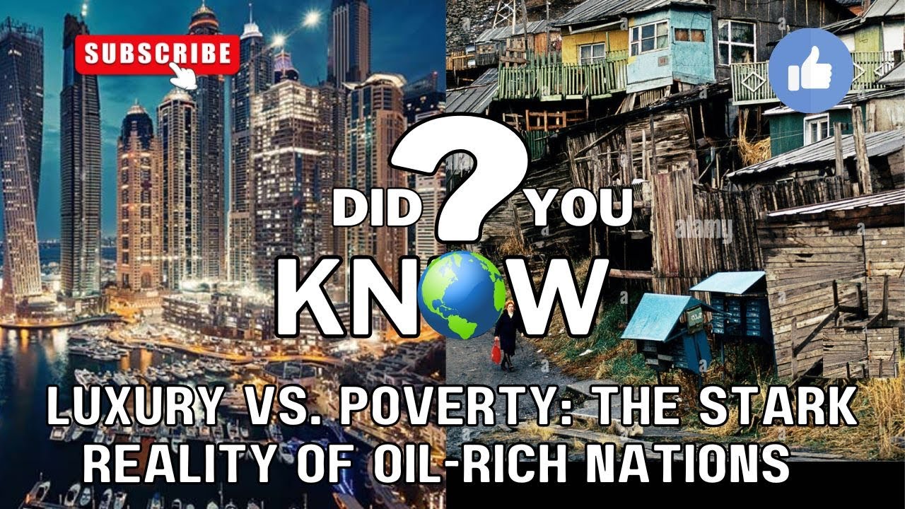 Luxury vs. Poverty: The Stark Reality of Oil-Rich Nations 