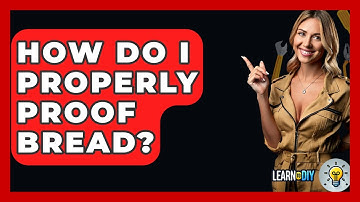 How Do I Properly Proof Bread? - LearnToDIY360.com