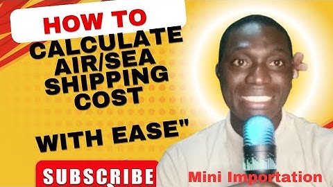 How To Calculate Air/Sea Shipping Cost for Mini Importation| Import From China
