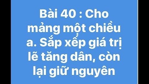 Bài 40 : Cho mảng một chiều, sắp xếp giá trị lẻ tăng dần, các giá trị khác giữ nguyên