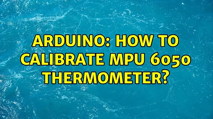 Arduino: How to calibrate MPU 6050 thermometer?