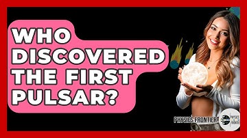 Who Discovered The First Pulsar? - Physics Frontier