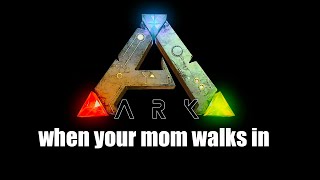 ARK when your mom walks in | Ark Meme