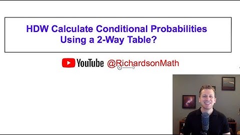 Calculating Conditional Probabilities Using a 2-Way Table