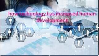 how technology has increased human development