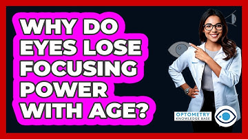 Why Do Eyes Lose Focusing Power With Age? - Optometry Knowledge Base
