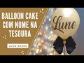 COMO FAZER BALLOON CAKE COM NOME - NA TESOURA