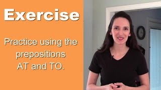 Using English Prepositions - Lesson 4: At and To - Part 3 (grammar practice)