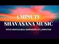 5 min shavasana yoga music  with harmonic bells at 4 min to bring you back