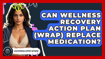 Can Wellness Recovery Action Plan (WRAP) Replace Medication? - Schizophrenia Support Network