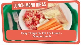 Easy Things To Eat For Lunch - Simple Lunch