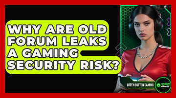 Why Are Old Forum Leaks A Gaming Security Risk? - Green Button Gaming