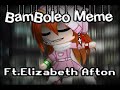 BamBoleo Meme // Ft.Elizabeth Afton // Fnaf