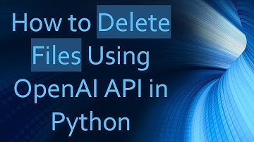 How to Delete Files Using OpenAI API in Python