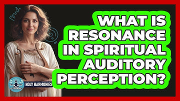 What Is Resonance In Spiritual Auditory Perception? - Holy Harmonies
