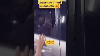 terpantau ummi sudah otw 🥰