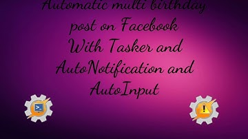 Automatic multi birthday post on Facebook with Tasker, Autoinput and AutoNotification.