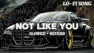 NOT LIKE YOU ( SLOWED + REVERB ) HAMMY MUZIC || PEESA THODI HU LO-FI SONG ||