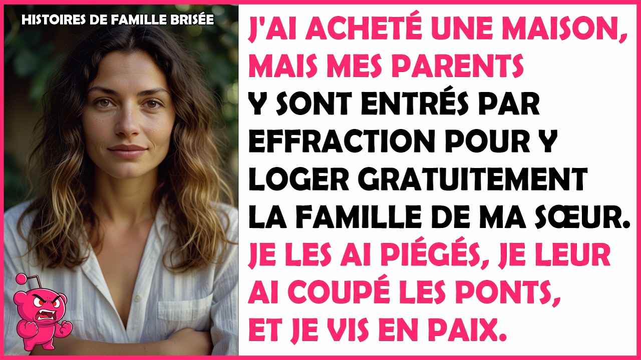 Mes Parents Sont Entrés Par Effraction Dans Ma Maison Et Y Ont Installé La Famille De Ma Sœur...