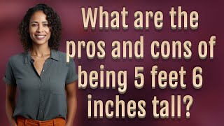 What are the pros and cons of being 5 feet 6 inches tall?