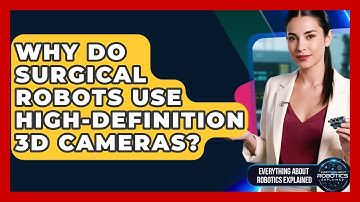 Why Do Surgical Robots Use High-definition 3D Cameras? - Everything About Robotics Explained