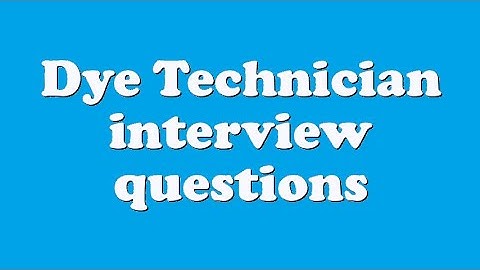Dye Technician interview questions