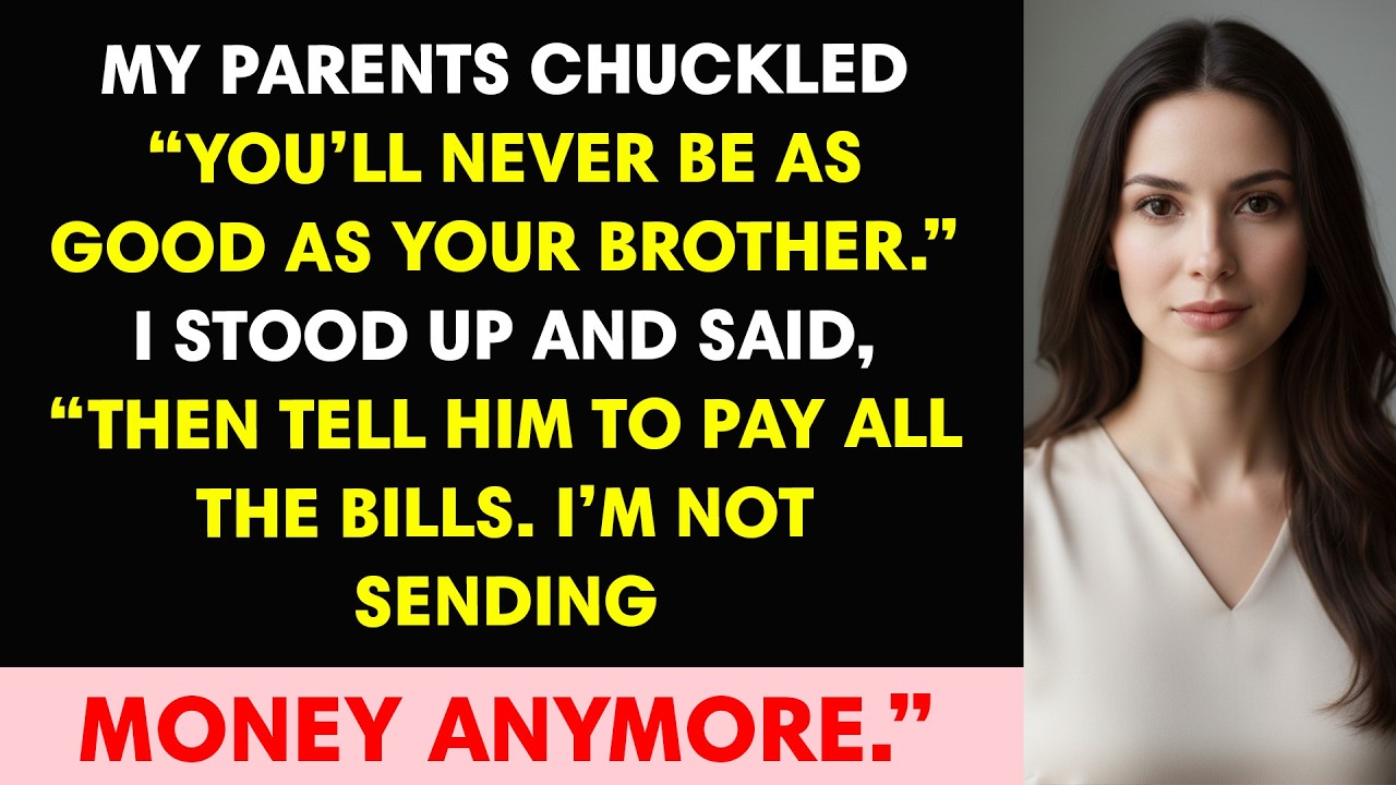 My parents chuckled. “You’ll never be as good as your brother.” I stood up and said, “Then tell him