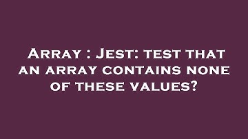 Array : Jest: test that an array contains none of these values?