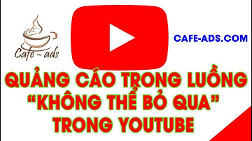 Quảng Cáo Video Trong Luồng Không Thể Bỏ Qua Trong Youtube | Cafe Ads