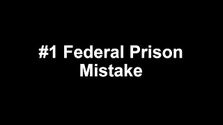 The #1 Mistake Made In Federal Prison