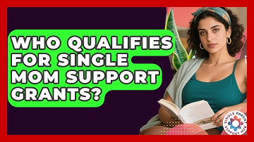 Who Qualifies for Single Mom Support Grants? | Single Parent Support Hub News