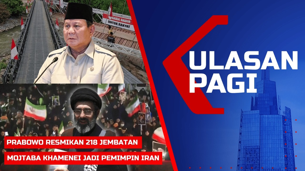 Ulasan Pagi - Prabowo Resmikan 218 Jembatan di Indonesia, Mojtaba Khamenei Jadi Pemimpin Iran