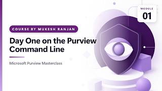 01. Day One on the Purview Command Line — Microsoft Purview Masterclass