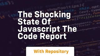 The Shocking State Of Javascript The Code Report