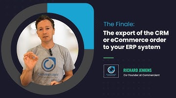 The Finale: The Export of the CRM or eCommerce Order to Your ERP - Richard Jenkins of Commercient