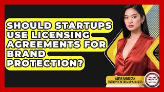 Should Startups Use Licensing Agreements For Brand Protection?
