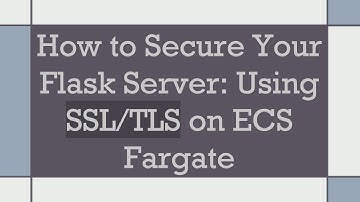 How to Secure Your Flask Server: Using SSL/TLS on ECS Fargate