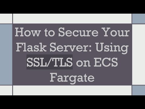 How to Secure Your Flask Server: Using SSL/TLS on ECS Fargate