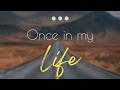 Once in my life...