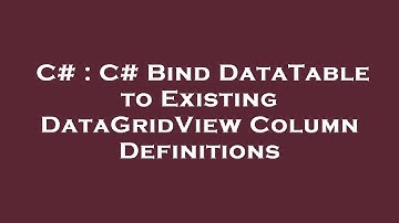 C# : C# Bind DataTable to Existing DataGridView Column Definitions