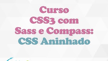 [Curso CSS3 com Sass e Compass] Aula 06: Trabalhando com CSS Aninhado