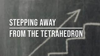 Stepping Away from The Tetrahedron