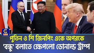 পুতিন ও শি জিনপিং একে অপরকে 'বন্ধু' বলাতে ক্ষেপলো ডোনাল্ড ট্রাম্প| Cplus