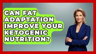 Can Fat Adaptation Improve Your Ketogenic Nutrition? - Functional and Integrative Wellness Guru