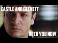 | Castle and Beckett - Need you now |