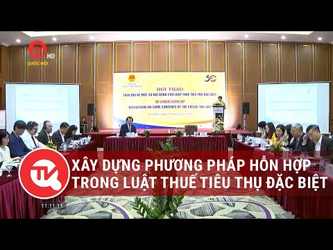 Đề xuất xây dựng phương pháp hỗn hợp trong luật thuế tiêu thụ đặc biệt