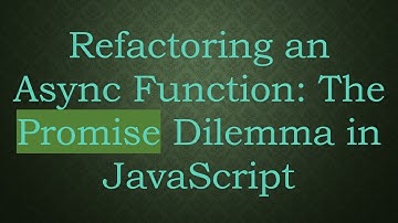 Refactoring an Async Function: The Promise Dilemma in JavaScript